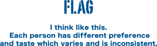 FLAG I think like this. Each person has different preference and taste which varies and is inconsistent.